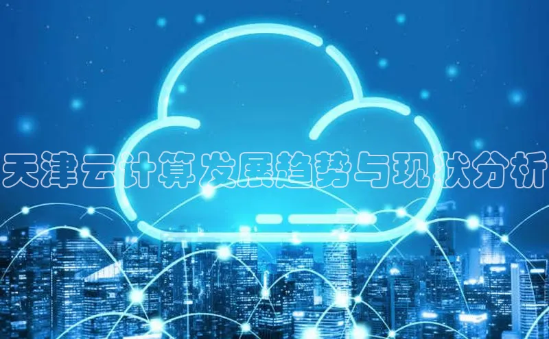 杏鑫登录测速百度社团赞助平台天津云计算发展趋势与现状分析