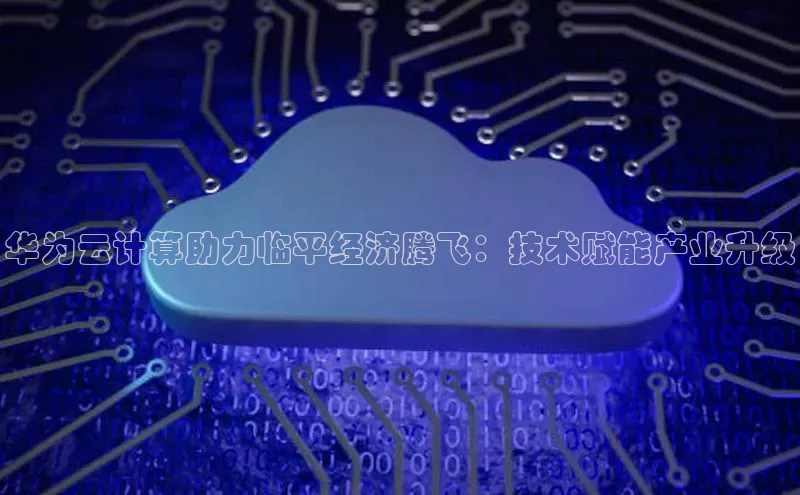 杏鑫注册开户百度Apollo华为云计算助力临平经济腾飞：技术赋能产业升级
