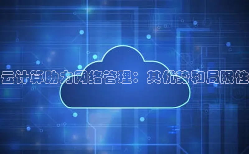 杏鑫彩票官网app雷柏科技云计算助力网络管理：其优势和局限性