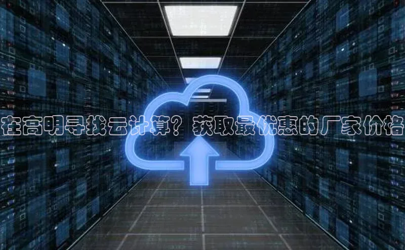 杏鑫登录测速诸葛科技在高明寻找云计算？获取最优惠的厂家价格