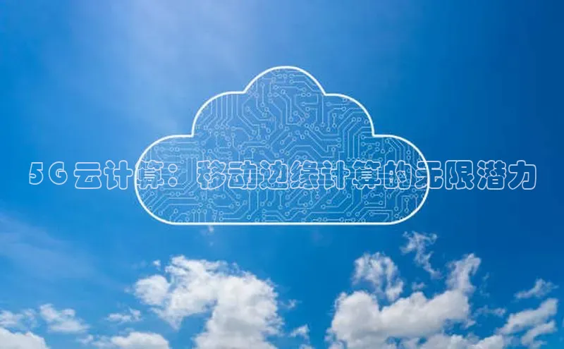 杏鑫平台手机登录入口百度教育5G 云计算：移动边缘计算的无限潜力