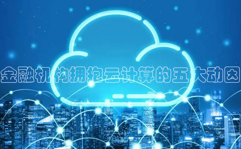 杏鑫彩票app官方下载百度取证金融机构拥抱云计算的五大动因