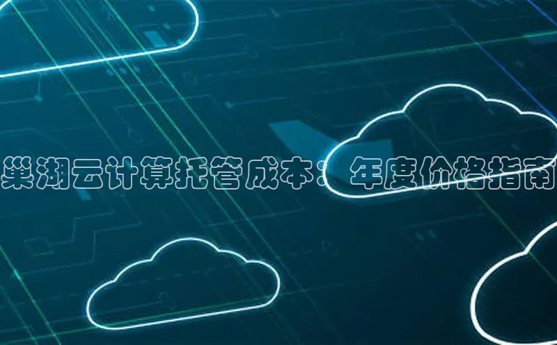 杏鑫平台开户百度搜索资源平台巢湖云计算托管成本：年度价格指南