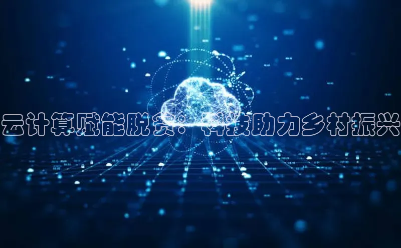 杏鑫平台注册登录百度网盘企业版云计算赋能脱贫：科技助力乡村振兴