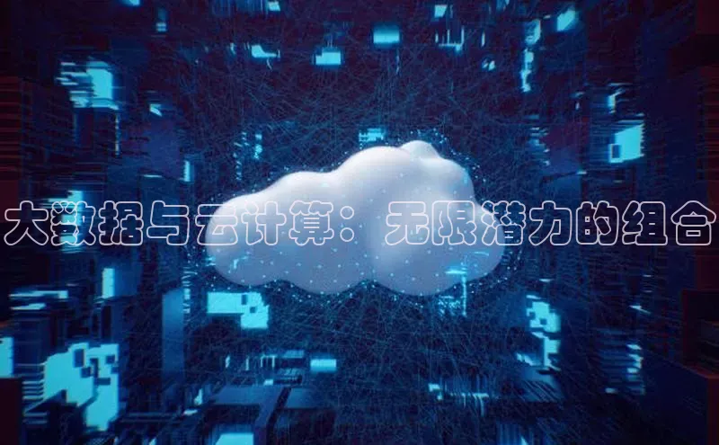杏鑫新闻光魔科技大数据与云计算：无限潜力的组合