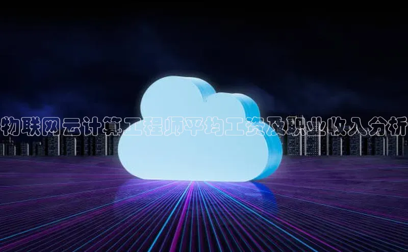 杏鑫彩票官网登录百度学术物联网云计算工程师平均工资及职业收入分析