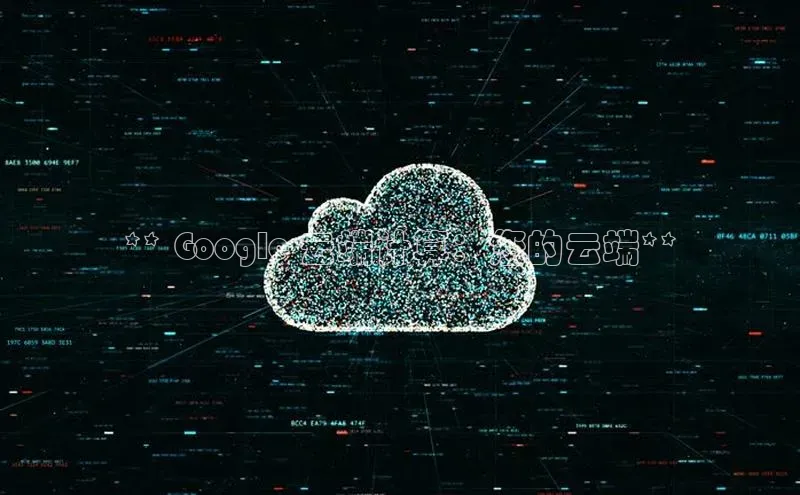 杏鑫平台开户宇信科技** Google 云端计算：您的云端**