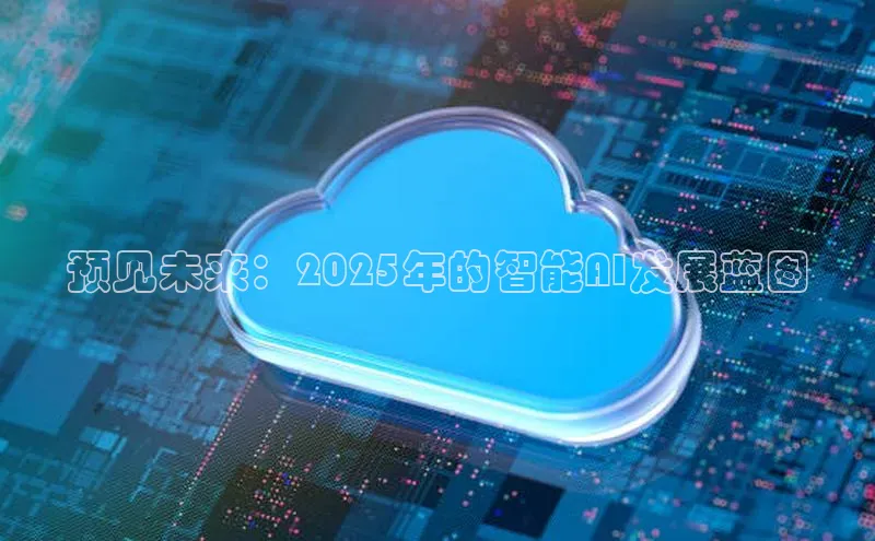 预见未来：2025年的智能AI发展蓝图