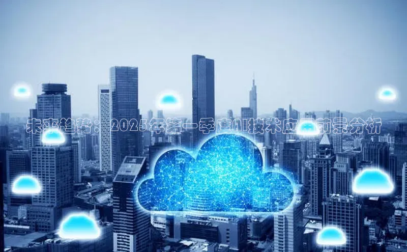 未来趋势：2025年第一季度AI技术应用前景分析