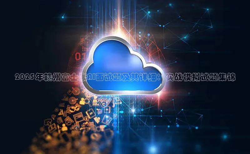 2025年赣州富士康AI面试题及其详细：实战模拟试题集锦