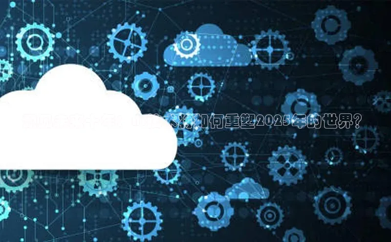 预见未来十年：AI技术将如何重塑2025年的世界？