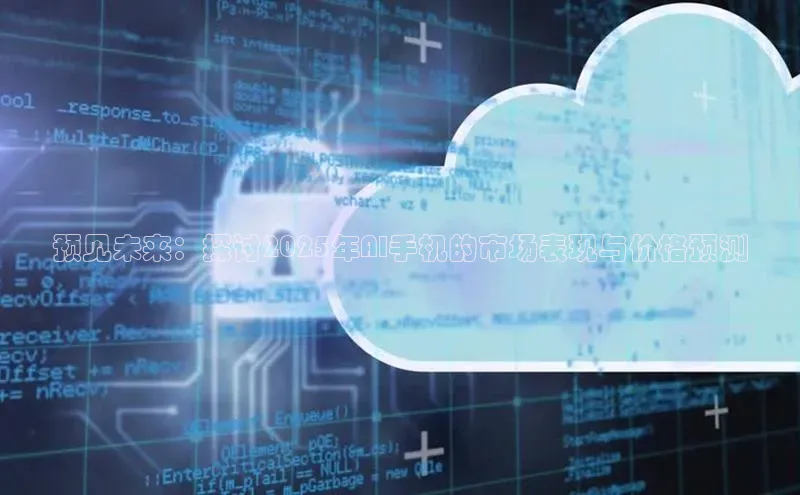 预见未来：探讨2025年AI手机的市场表现与价格预测