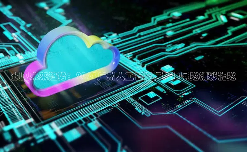 预见未来趋势：2025广州人工智能与科技展览精彩概览