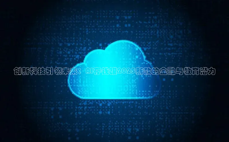 创新科技引领未来：AI存钱罐2025新款的金融与教育潜力