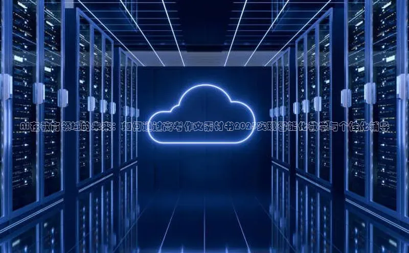 AI在教育领域的未来：如何通过高考作文素材书2025实现智能化教学与个性化辅导