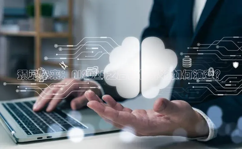 预见未来：AI2025之后的世界将如何演变？