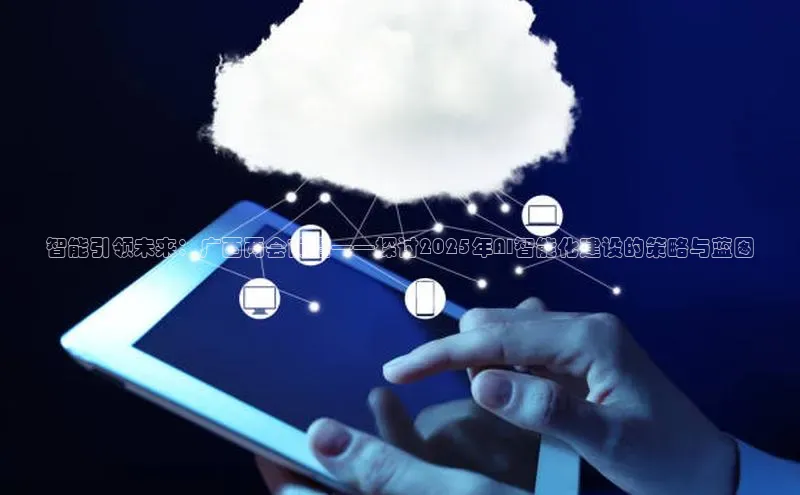 智能引领未来：广西两会前瞻——探讨2025年AI智能化建设的策略与蓝图