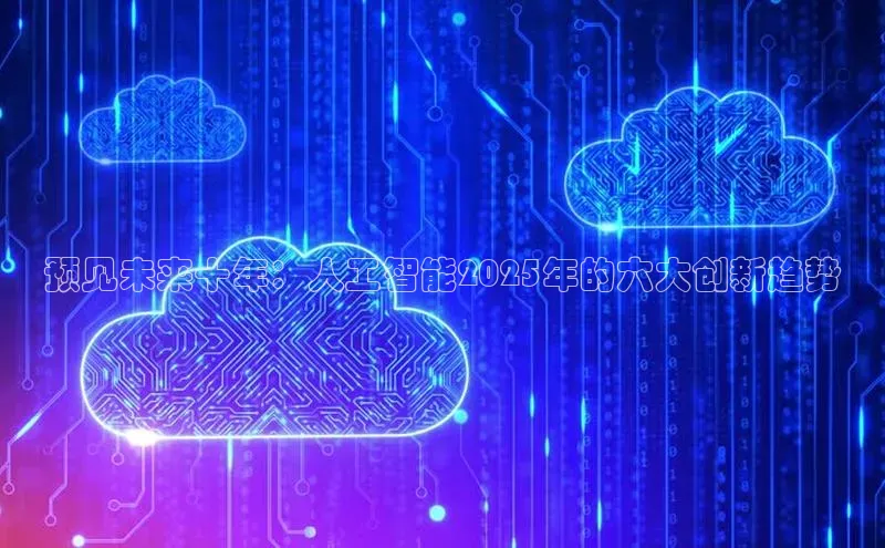 预见未来十年：人工智能2025年的六大创新趋势