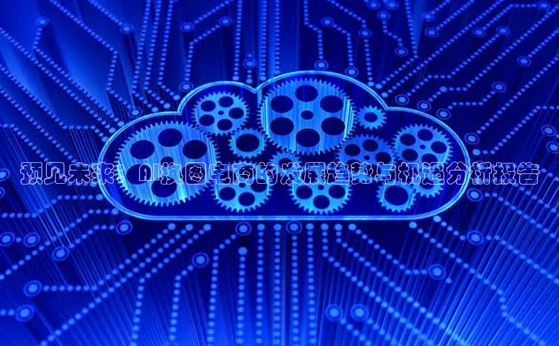 预见未来：AI换图电商的发展趋势与机遇分析报告