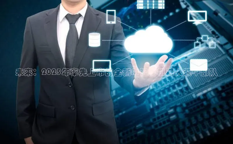 未来：2025年率先上市的全新AI智能机器人装甲部队